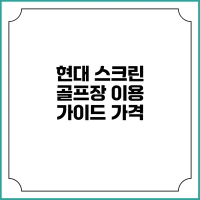 현대 스크린 골프장 이용 가이드: 가격