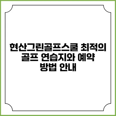 현산그린골프스쿨: 최적의 골프 연습지와 예약 방법 안내