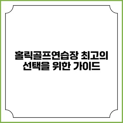 홀릭골프연습장: 최고의 선택을 위한 가이드