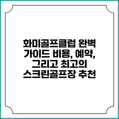 화미골프클럽 완벽 가이드: 비용, 예약, 그리고 최고의 스크린골프장 추천