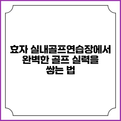 효자 실내골프연습장에서 완벽한 골프 실력을 쌓는 법