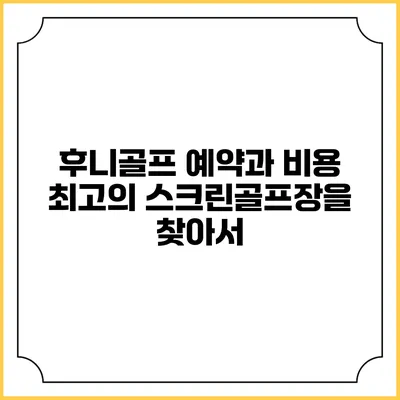 후니골프 예약과 비용: 최고의 스크린골프장을 찾아서