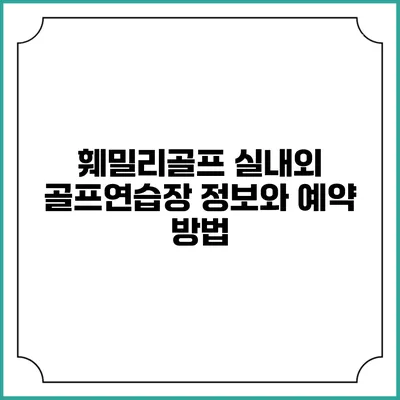 훼밀리골프: 실내외 골프연습장 정보와 예약 방법