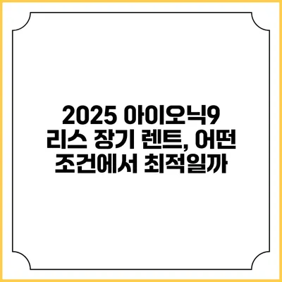 2025 아이오닉9 리스 장기 렌트, 어떤 조건에서 최적일까?
