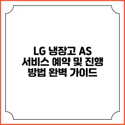 LG 냉장고 AS 서비스 예약 및 진행 방법 완벽 가이드