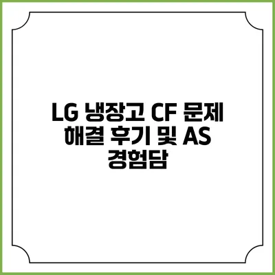 LG 냉장고 CF 문제 해결 후기 및 AS 경험담