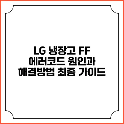 LG 냉장고 FF 에러코드: 원인과 해결방법 최종 가이드
