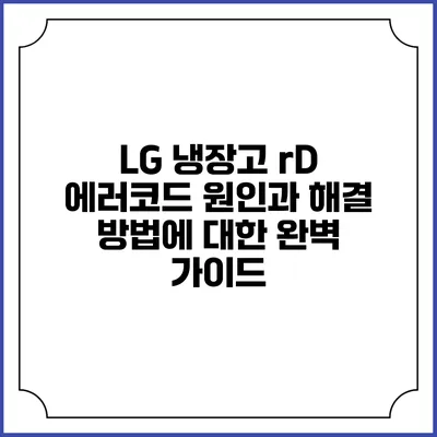 LG 냉장고 rD 에러코드: 원인과 해결 방법에 대한 완벽 가이드