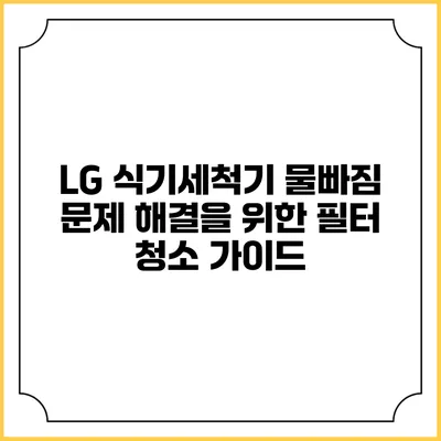 LG 식기세척기 물빠짐 문제 해결을 위한 필터 청소 가이드
