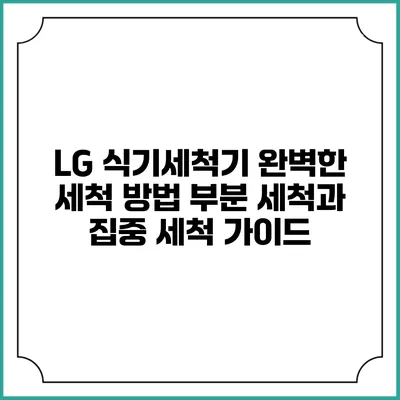 LG 식기세척기 완벽한 세척 방법: 부분 세척과 집중 세척 가이드