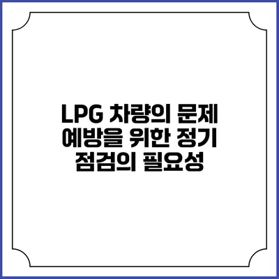 LPG 차량의 문제 예방을 위한 정기 점검의 필요성