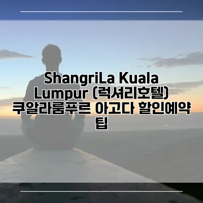 ShangriLa Kuala Lumpur (럭셔리호텔) 쿠알라룸푸르 아고다 할인예약 팁