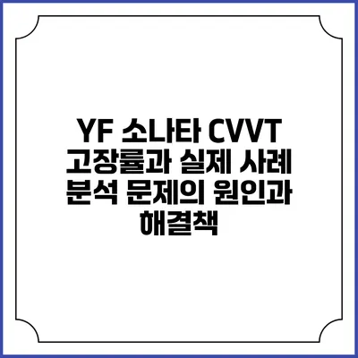 YF 소나타 CVVT 고장률과 실제 사례 분석: 문제의 원인과 해결책