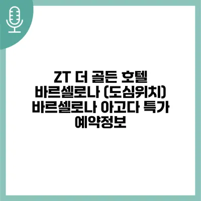 ZT 더 골든 호텔 바르셀로나 (도심위치) 바르셀로나 아고다 특가 예약정보