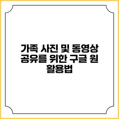 가족 사진 및 동영상 공유를 위한 구글 원 활용법