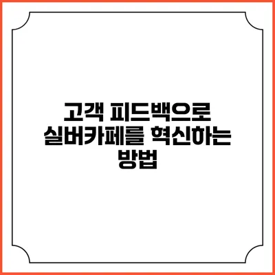 고객 피드백으로 실버카페를 혁신하는 방법
