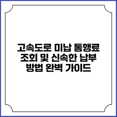 고속도로 미납 통행료 조회 및 신속한 납부 방법 완벽 가이드