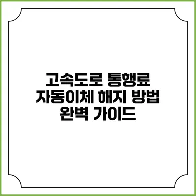 고속도로 통행료 자동이체 해지 방법 완벽 가이드