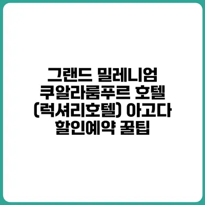 그랜드 밀레니엄 쿠알라룸푸르 호텔 (럭셔리호텔) 아고다 할인예약 꿀팁
