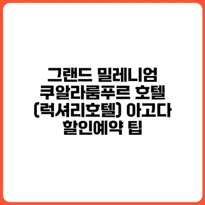 그랜드 밀레니엄 쿠알라룸푸르 호텔 (럭셔리호텔) 아고다 할인예약 팁