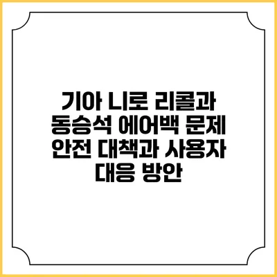 기아 니로 리콜과 동승석 에어백 문제: 안전 대책과 사용자 대응 방안