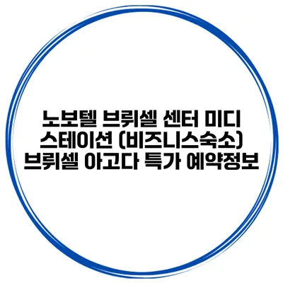 노보텔 브뤼셀 센터 미디 스테이션 (비즈니스숙소) 브뤼셀 아고다 특가 예약정보