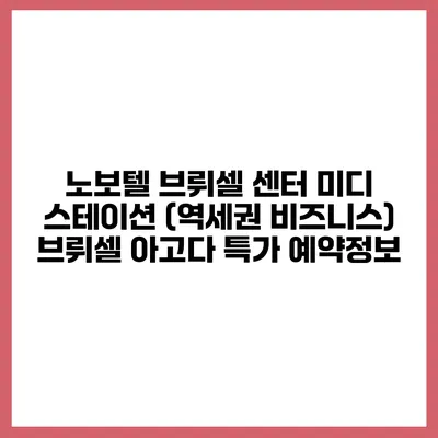 노보텔 브뤼셀 센터 미디 스테이션 (역세권 비즈니스) 브뤼셀 아고다 특가 예약정보