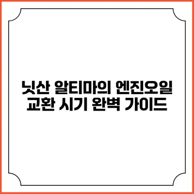 닛산 알티마의 엔진오일 교환 시기 완벽 가이드