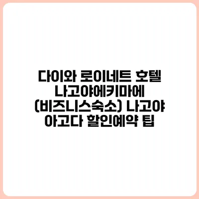 다이와 로이네트 호텔 나고야에키마에 (비즈니스숙소) 나고야 아고다 할인예약 팁