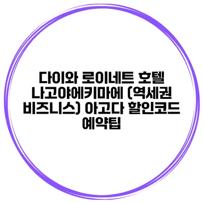 다이와 로이네트 호텔 나고야에키마에 (역세권 비즈니스) 아고다 할인코드 예약팁