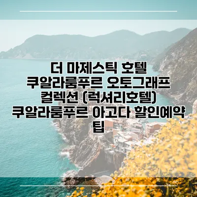 더 마제스틱 호텔 쿠알라룸푸르 오토그래프 컬렉션 (럭셔리호텔) 쿠알라룸푸르 아고다 할인예약 팁