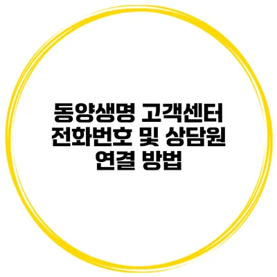 동양생명 고객센터 전화번호 및 상담원 연결 방법