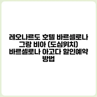 레오나르도 호텔 바르셀로나 그랑 비아 (도심위치) 바르셀로나 아고다 할인예약 방법