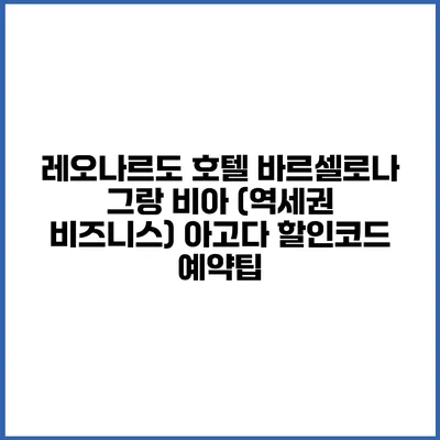 레오나르도 호텔 바르셀로나 그랑 비아 (역세권 비즈니스) 아고다 할인코드 예약팁