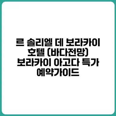 르 솔리엘 데 보라카이 호텔 (바다전망) 보라카이 아고다 특가 예약가이드