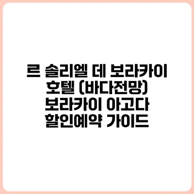르 솔리엘 데 보라카이 호텔 (바다전망) 보라카이 아고다 할인예약 가이드