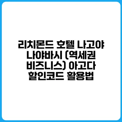 리치몬드 호텔 나고야 나야바시 (역세권 비즈니스) 아고다 할인코드 활용법