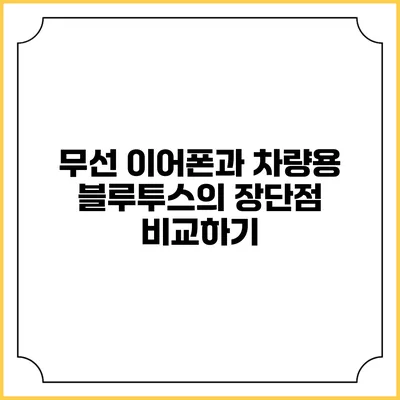 무선 이어폰과 차량용 블루투스의 장단점 비교하기