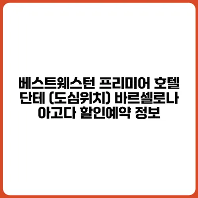 베스트웨스턴 프리미어 호텔 단테 (도심위치) 바르셀로나 아고다 할인예약 정보
