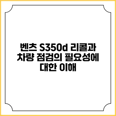 벤츠 S350d 리콜과 차량 점검의 필요성에 대한 이해