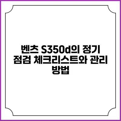 벤츠 S350d의 정기 점검 체크리스트와 관리 방법