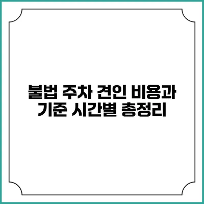 불법 주차 견인 비용과 기준: 시간별 총정리