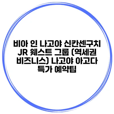 비아 인 나고야 신칸센구치 JR 웨스트 그룹 (역세권 비즈니스) 나고야 아고다 특가 예약팁