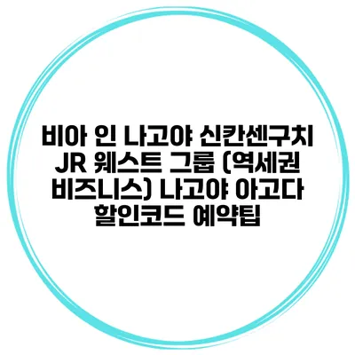 비아 인 나고야 신칸센구치 JR 웨스트 그룹 (역세권 비즈니스) 나고야 아고다 할인코드 예약팁