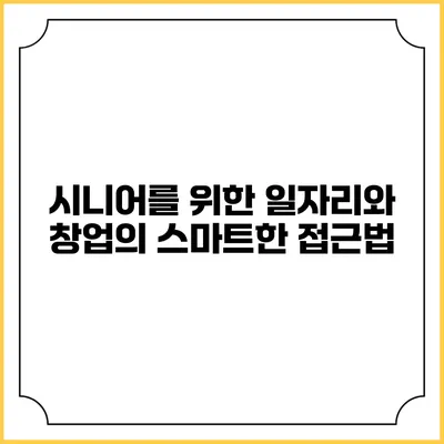시니어를 위한 일자리와 창업의 스마트한 접근법