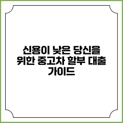 신용이 낮은 당신을 위한 중고차 할부 대출 가이드