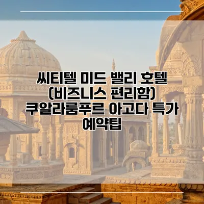 씨티텔 미드 밸리 호텔 (비즈니스 편리함) 쿠알라룸푸르 아고다 특가 예약팁