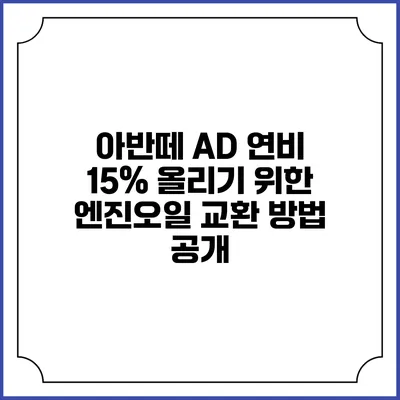 아반떼 AD 연비 15% 올리기 위한 엔진오일 교환 방법 공개