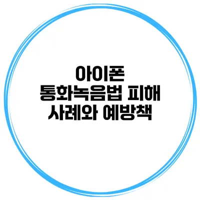 아이폰 통화녹음법 피해 사례와 예방책