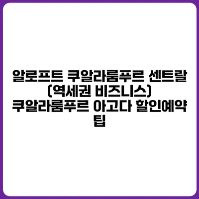 알로프트 쿠알라룸푸르 센트랄 (역세권 비즈니스) 쿠알라룸푸르 아고다 할인예약 팁